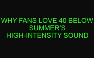 Why Fans Love 40 Below Summer’s High-Intensity Sound