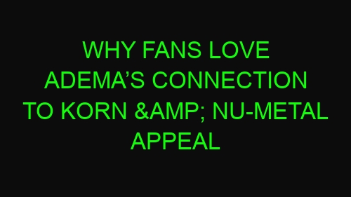 Why Fans Love Adema’s Connection to Korn & Nu-Metal Appeal