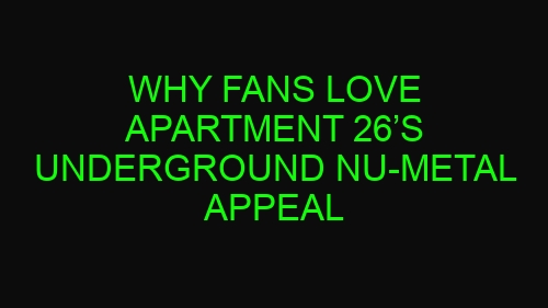 Why Fans Love Apartment 26’s Underground Nu-Metal Appeal