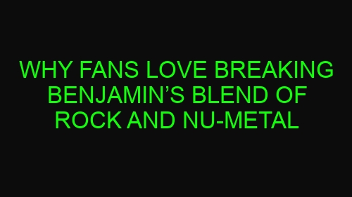 Why Fans Love Breaking Benjamin’s Blend of Rock and Nu-Metal
