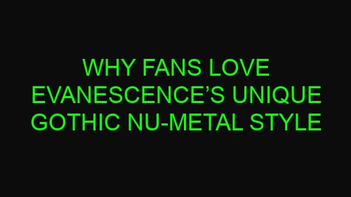 Why Fans Love Evanescence’s Unique Gothic Nu-Metal Style