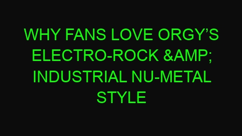 Why Fans Love Orgy’s Electro-Rock & Industrial Nu-Metal Style