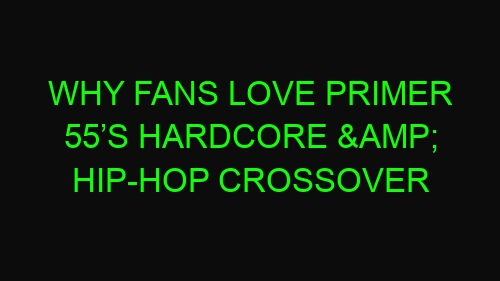 Why Fans Love Primer 55’s Hardcore & Hip-Hop Crossover