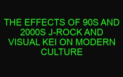 The Effects of 90s and 2000s J-Rock and Visual Kei on Modern Culture