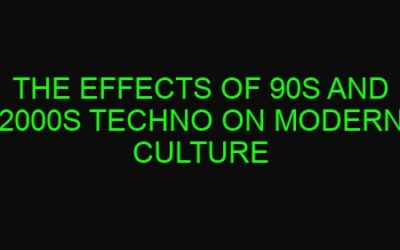 The Effects of 90s and 2000s Techno on Modern Culture