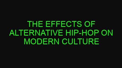 The Effects of Alternative Hip-Hop on Modern Culture