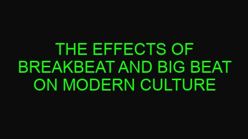 The Effects of Breakbeat and Big Beat on Modern Culture