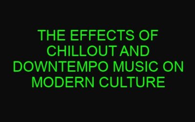 The Effects of Chillout and Downtempo Music on Modern Culture