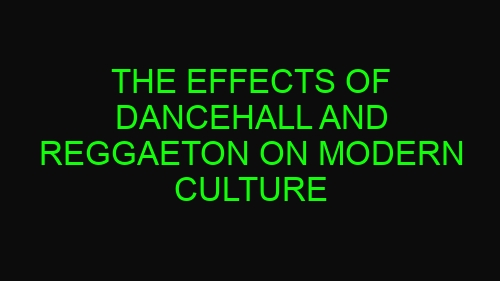 The Effects of Dancehall and Reggaeton on Modern Culture