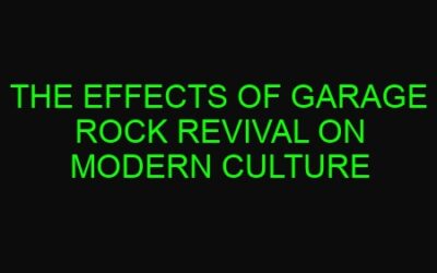 The Effects of Garage Rock Revival on Modern Culture