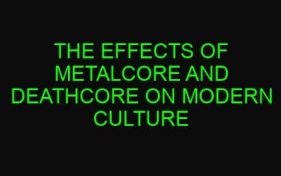 The Effects of Metalcore and Deathcore on Modern Culture