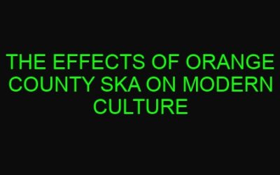 The Effects of Orange County Ska on Modern Culture
