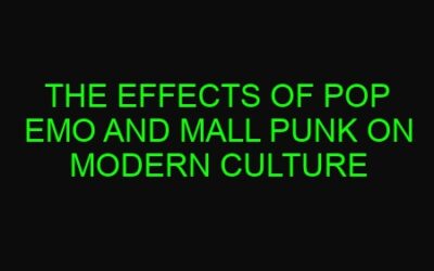 The Effects of Pop Emo and Mall Punk on Modern Culture