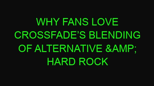 Why Fans Love Crossfade’s Blending of Alternative & Hard Rock